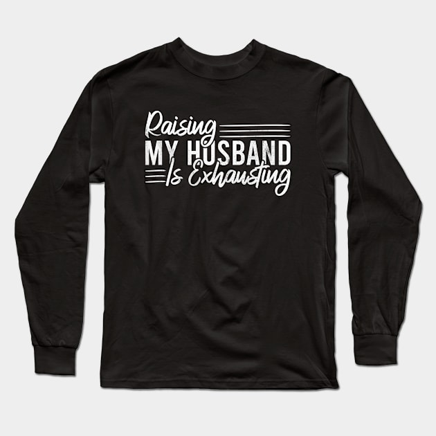 Raising My Husband Is Exhausting Long Sleeve T-Shirt by Blonc